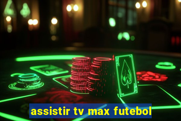 assistir tv max futebol